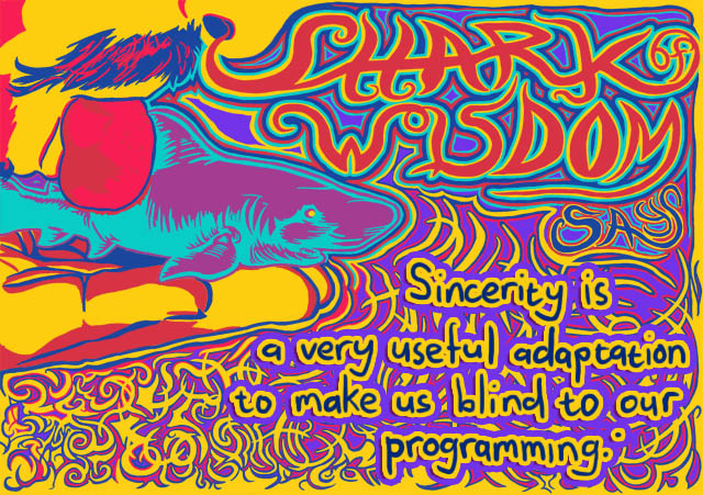 Sincerity is an adaptation to make us blind to our programming. 