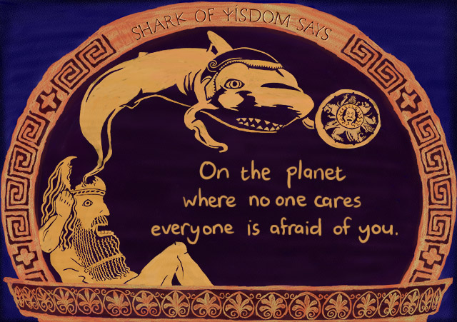 On the planet where nobody cares, everyone is afraid of you.