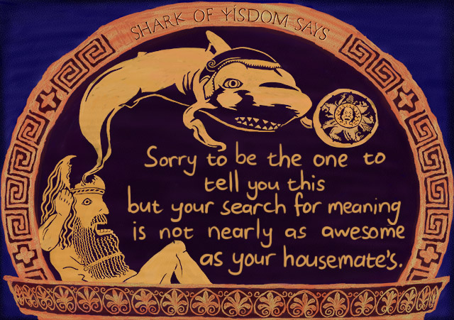 SOW0653 Sorry to be the one to break it to you, but your search for spiritual meaning isn't nearly as awesome as your housemate's